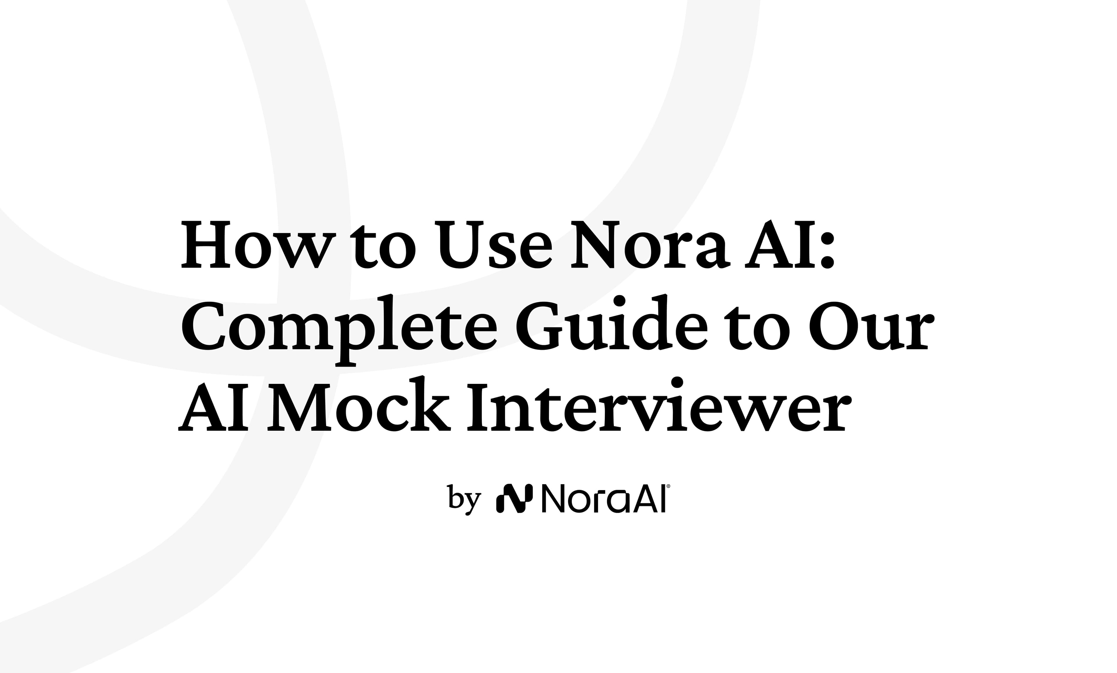 How to Use Nora AI: The Complete Guide to Our AI Mock Interviewer