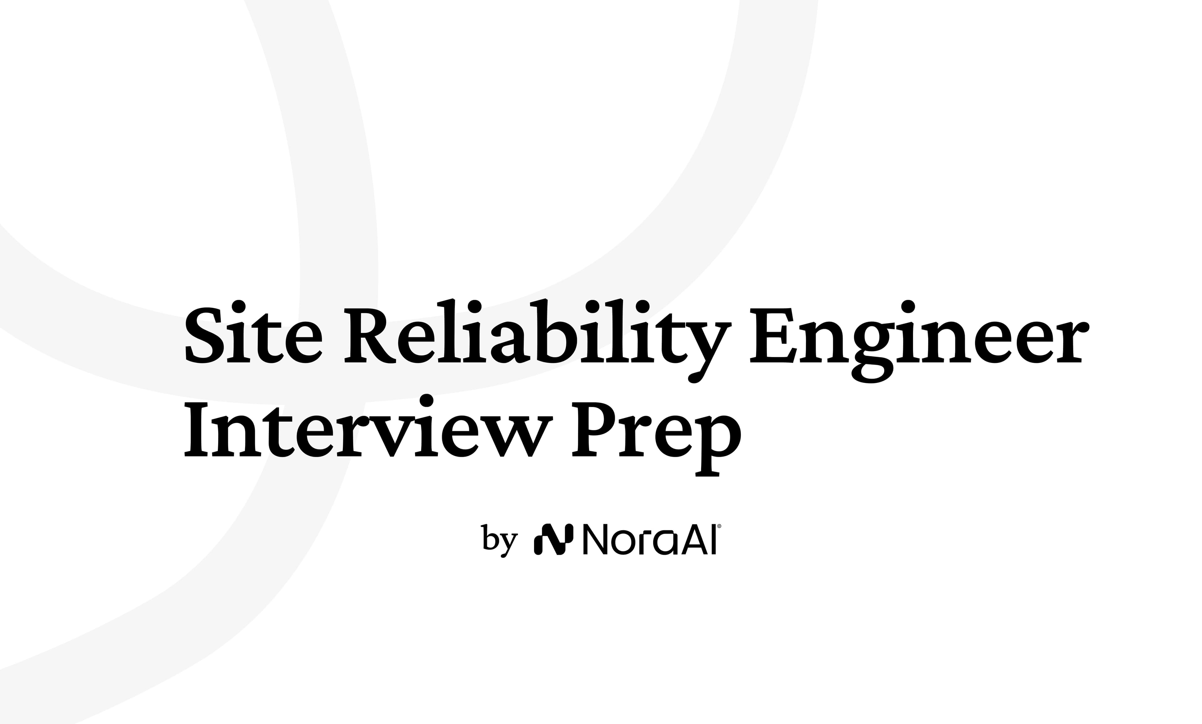 Site Reliability Engineer Interview Questions: Process + Preparation